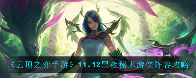 《云顶之弈手游》11.12黑夜秘术游侠阵容攻略