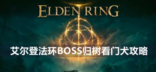 《艾尔登法环》BOSS归树看门犬最新打法攻略