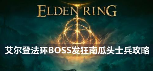 《艾尔登法环》BOSS发狂南瓜头士兵位置打法分享