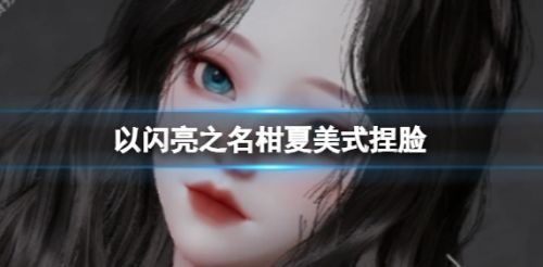 《以闪亮之名》柑夏美式捏脸数据id介绍