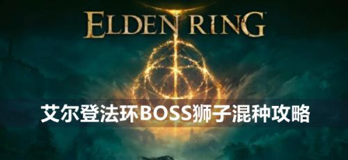 《艾尔登法环》BOSS狮子混种打法攻略