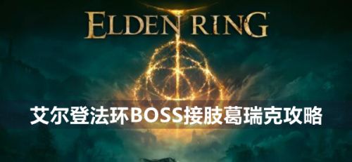 《艾尔登法环》BOSS接肢葛瑞克最新打法分享