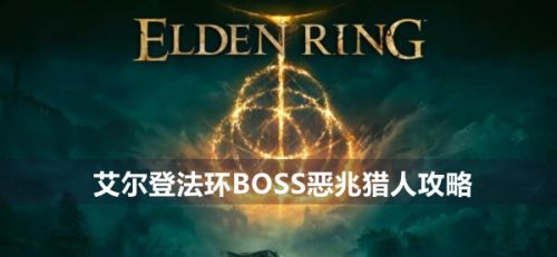 《艾尔登法环》BOSS恶兆猎人最新打法分享