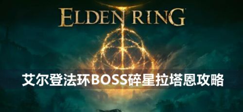 《艾尔登法环》BOSS碎星拉塔恩打法攻略一览