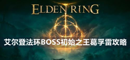 《艾尔登法环》BOSS初始之王葛孚雷打法介绍