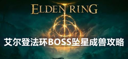 《艾尔登法环》BOSS坠星成兽最新打法攻略