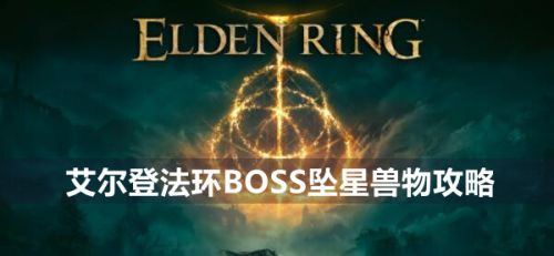 《艾尔登法环》BOSS坠星兽物打法教程一览