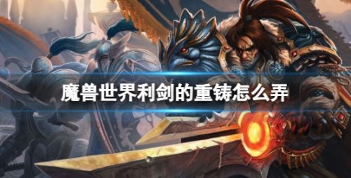 《魔兽世界》利剑的重铸任务流程图文攻略