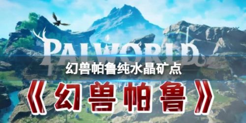 《幻兽帕鲁》纯水晶矿点分布位置一览