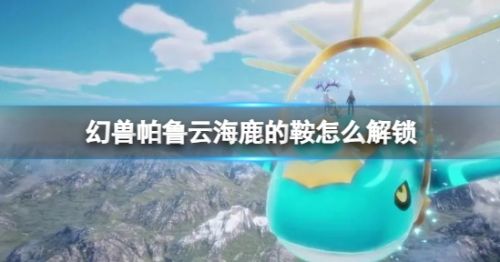 《幻兽帕鲁》云海鹿的鞍解锁要求最新一览