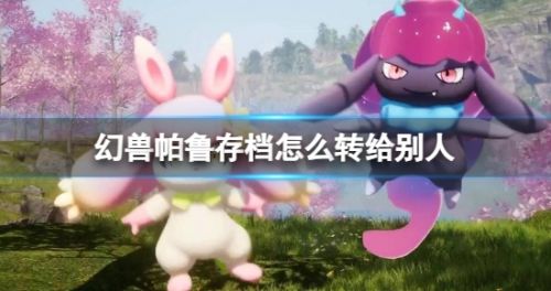 《幻兽帕鲁》存档转移方法步骤详解