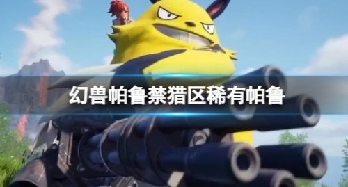《幻兽帕鲁》禁猎区稀有帕鲁最新分享2024