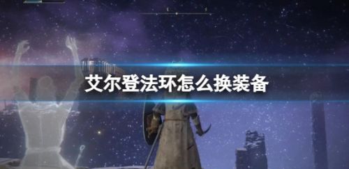 《艾尔登法环》换装备方法最新分享2024