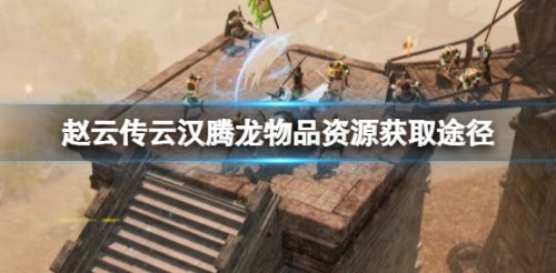 《赵云传云汉腾龙》物品资源获取途径分享