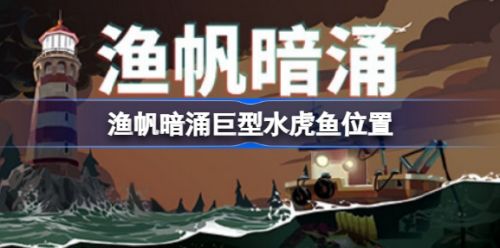 《渔帆暗涌》巨型水虎鱼位置最新分享