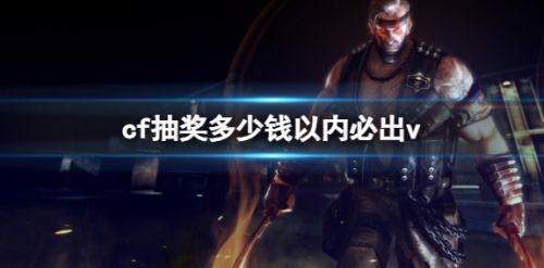 《cf》抽奖必出v需要价格最新介绍