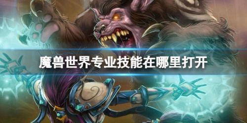 《魔兽世界》专业技能开启位置及开启方法详细介绍