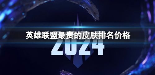 《英雄联盟》最贵的皮肤价格排名一览