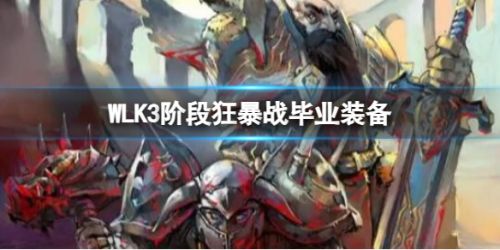 《魔兽世界》WLK3阶段狂暴战毕业装备介绍