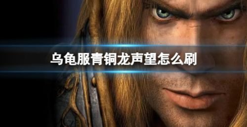 《魔兽世界》乌龟服青铜龙声望刷取方法一览