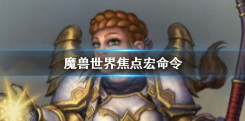 《魔兽世界》焦点宏命令最新介绍2024