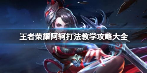 《王者荣耀》阿轲国服打法教学攻略详解