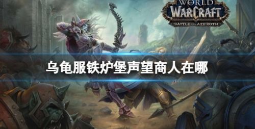 《魔兽世界》乌龟服铁炉堡声望商人位置坐标分享