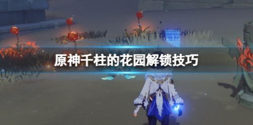 《原神》沙漠秘境千柱的花园开启方法攻略