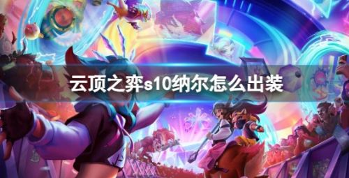 《云顶之弈》s10赛季纳尔最佳出装方案推荐攻略