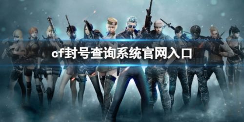 《cf》封号查询系统官网入口地址分享