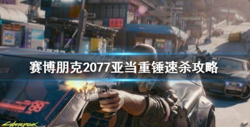 《赛博朋克2077》亚当重锤速杀攻略详解