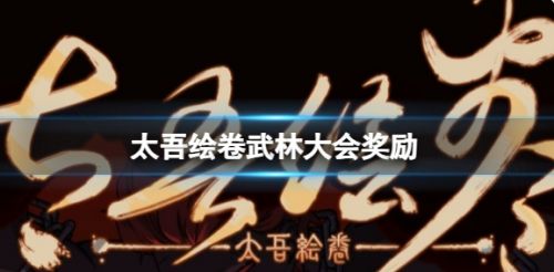 《太吾绘卷》武林大会奖励最新介绍2024