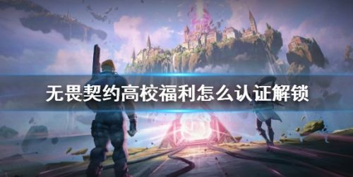 《无畏契约》高校福利认证解锁攻略2024