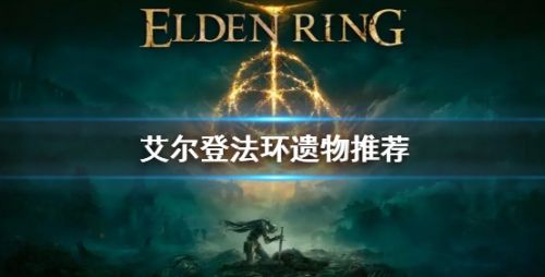 《艾尔登法环》游戏开局遗物最佳选择推荐