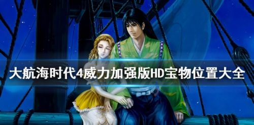 《大航海时代4威力加强版HD》全宝物收集攻略汇总