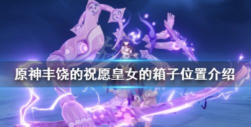 《原神》丰饶的祝愿皇女的箱子位置介绍