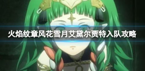 《火焰纹章风花雪月》艾黛尔贾特入队攻略