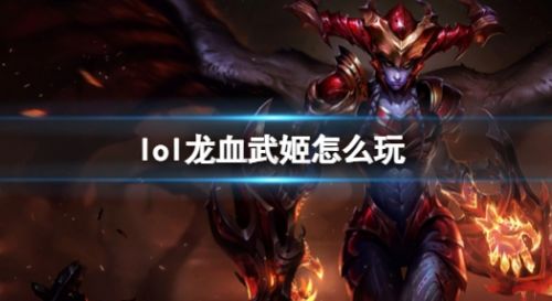 《英雄联盟》龙血武姬玩法攻略符文出装推荐一览