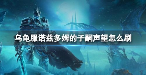 《魔兽世界》乌龟服诺兹多姆的子嗣声望刷取方法