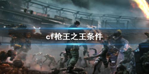 《cf》枪王之王获取条件详细介绍