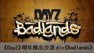 《DayZ》明年推出沙漠dlc《Badlands》